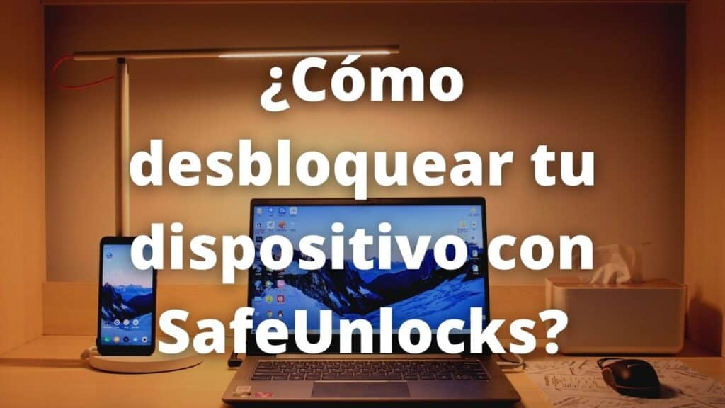 ¿Como desbloquear tu dispositivo con SafeUnlocks