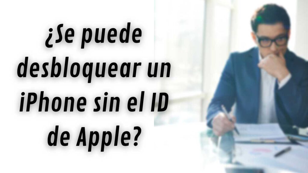 ¿Se puede desbloquear un iPhone sin el ID de Apple y contraseña?