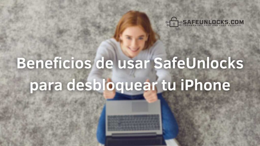 Beneficios de usar SafeUnlocks para desbloquear tu iPhone bloqueado por iCloud
