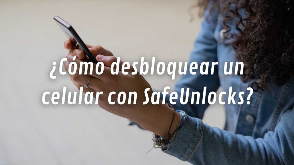 ¿Cómo desbloquear un celular con SafeUnlocks?