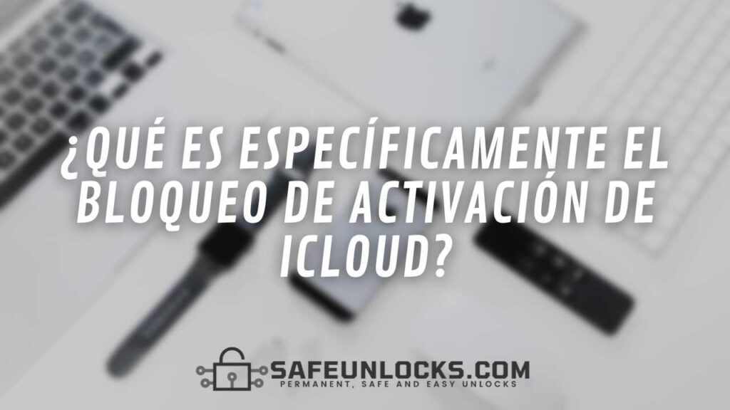 ¿Qué es específicamente el bloqueo de activación de iCloud?