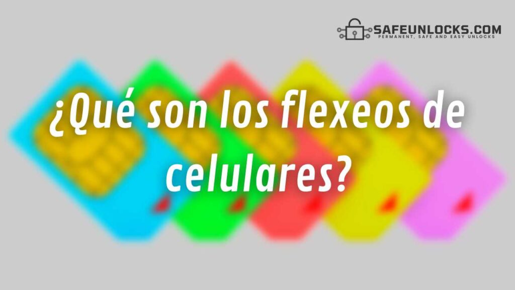 ¿Qué son los flexeos de celulares para usar con otros operadores (Movistar, Telcel, etc.)?