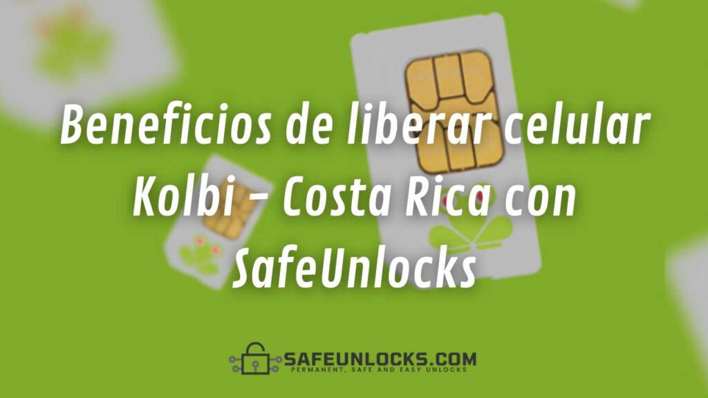 Beneficios de liberar celular Kolbi - Costa Rica con SafeUnlocks