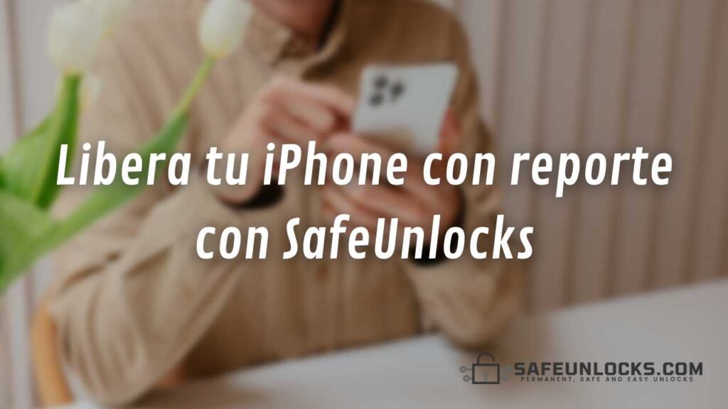Libera tu iPhone con reporte con SafeUnlocks