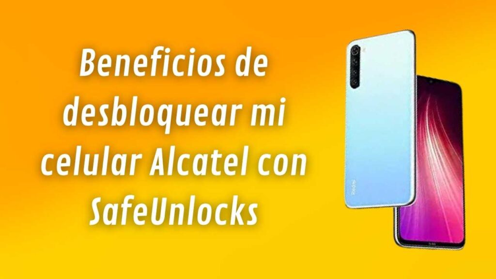 Beneficios de desbloquear mi celular Alcatel con SafeUnlocks