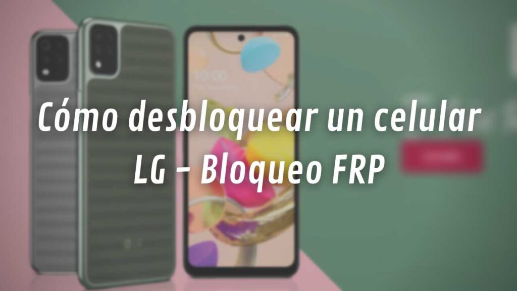 Cómo desbloquear un celular LG - Bloqueo FRP (Factory Reset Protection)