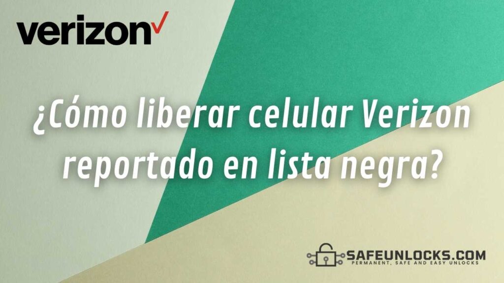 ¿Como liberar celular Verizon reportado en lista negra