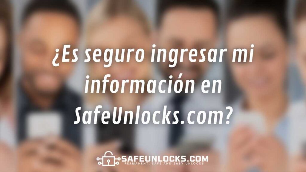 ¿Es seguro ingresar mi información en SafeUnlocks.com?