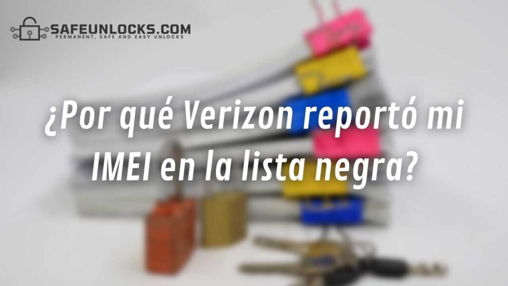 ¿Por qué Verizon reportó mi IMEI en la lista negra?