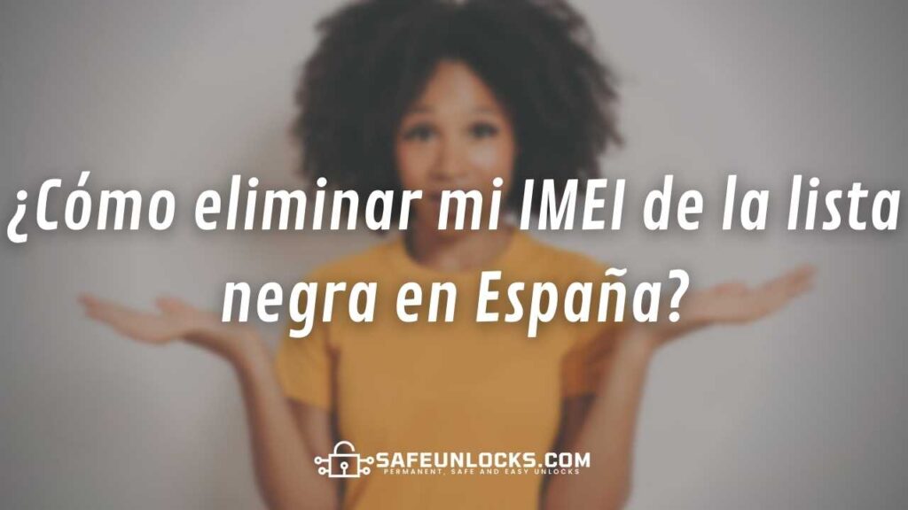 ¿Cómo eliminar IMEI de lista negra España?