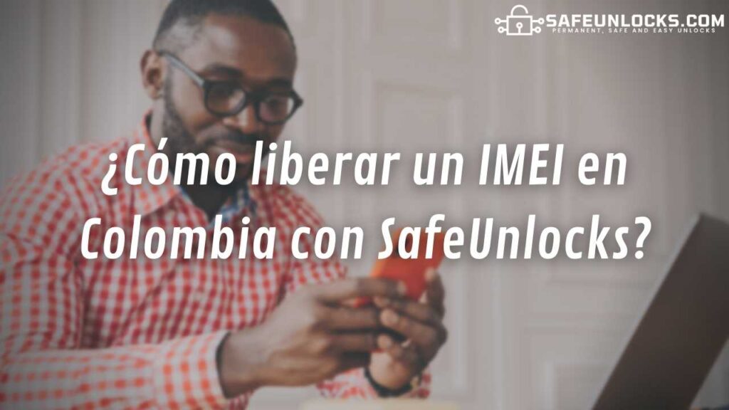 ¿Cómo liberar un IMEI en Colombia con SafeUnlocks?