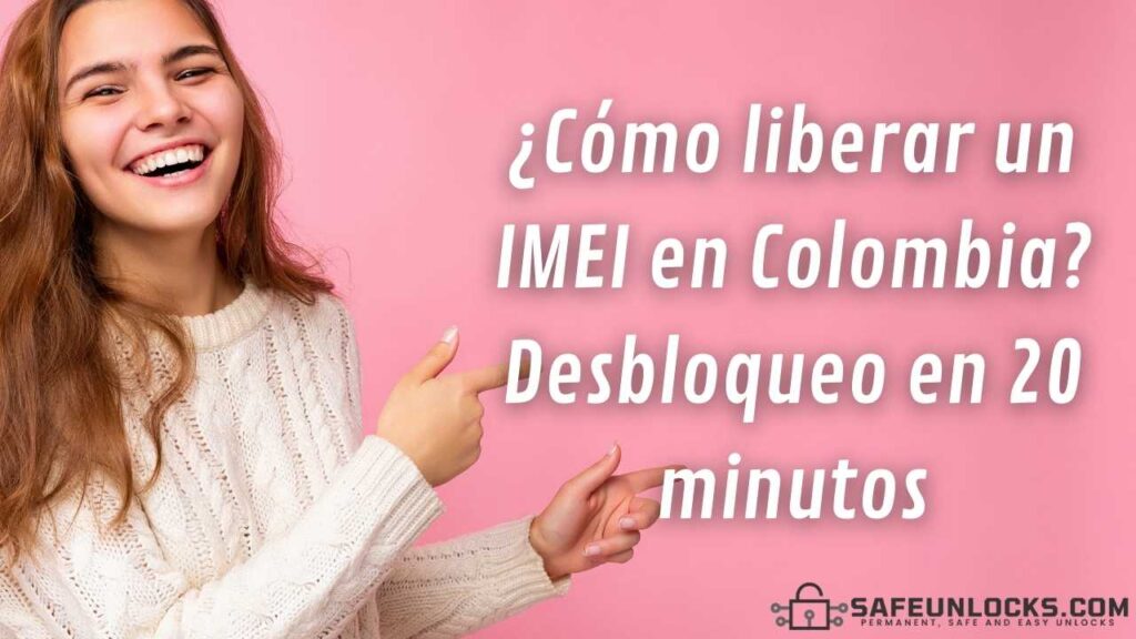 ¿Como liberar un IMEI en Colombia Desbloqueo en 20 minutos