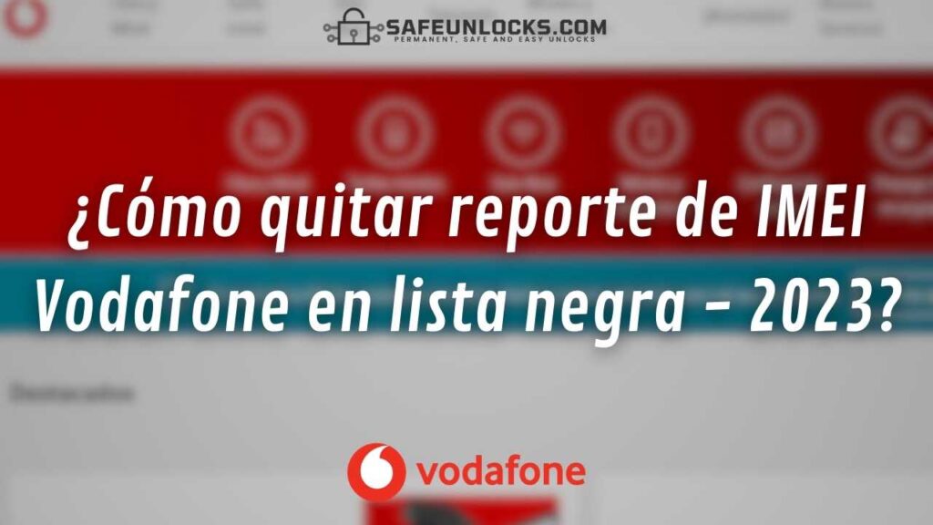 Quitar reporte de IMEI Vodafone en lista negra 2023Quitar reporte de IMEI Vodafone en lista negra 2023
