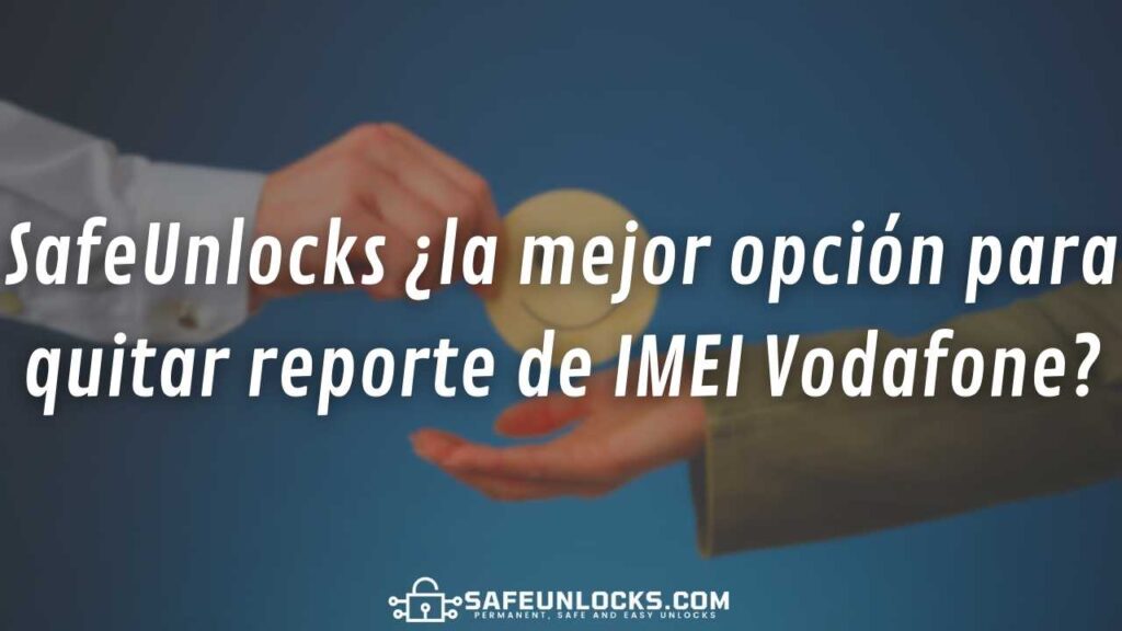 SafeUnlocks ¿la mejor opción para quitar reporte de IMEI Vodafone?