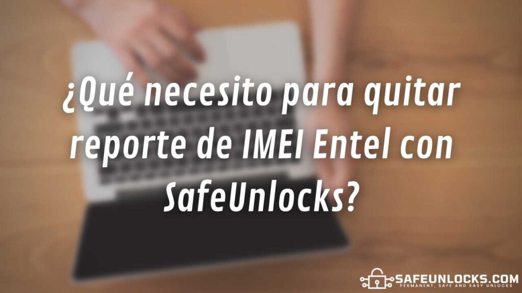 ¿Qué necesito para quitar reporte de IMEI Entel con SafeUnlocks?