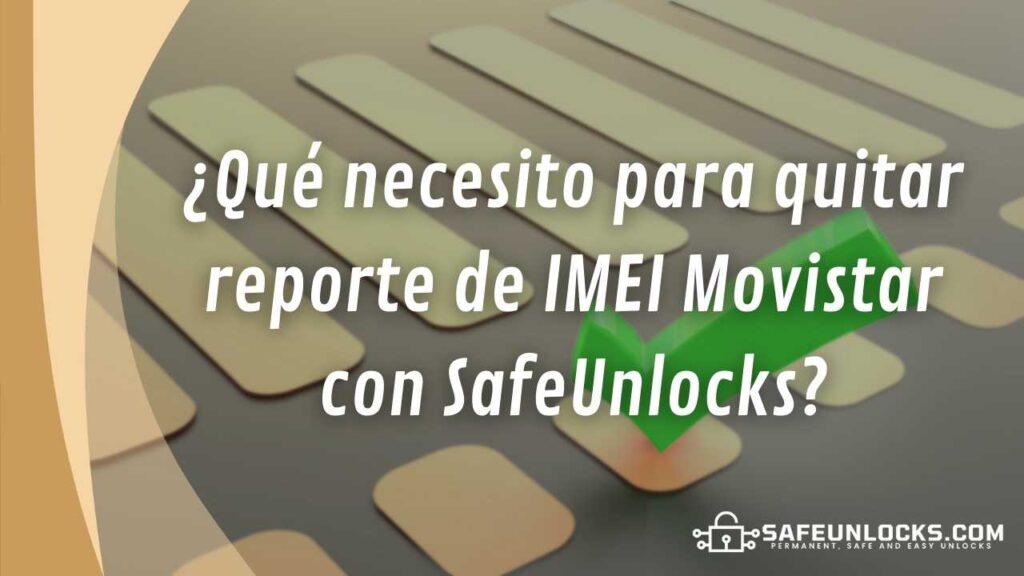 ¿Qué necesito para quitar reporte de IMEI Movistar con SafeUnlocks?