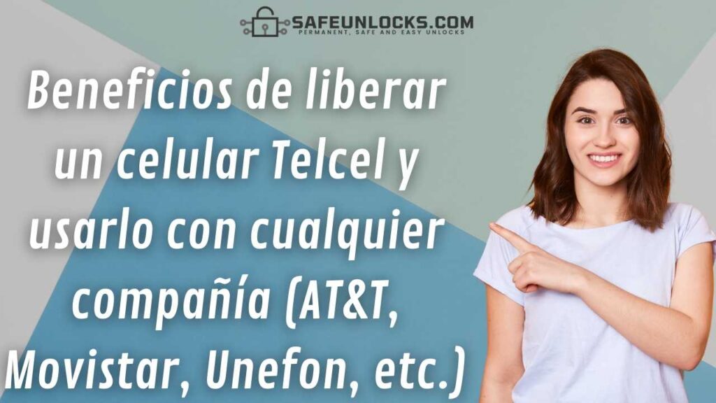 ¿Cómo liberar un celular Telcel con SafeUnlocks 100% online? 4 Beneficios de liberar un celular Telcel y usarlo con cualquier compañía (AT&T, Movistar, Unefon, etc.)