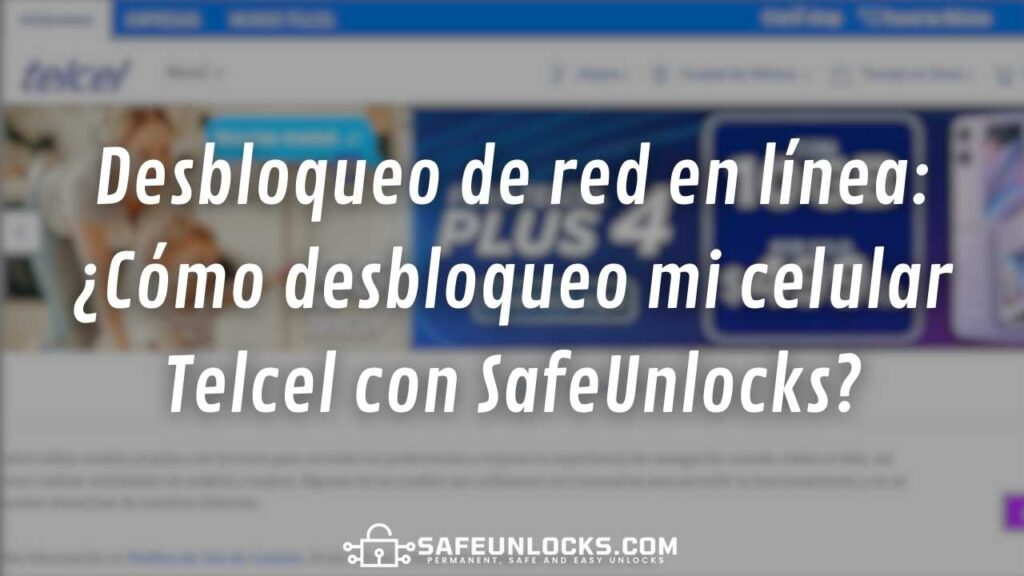 Desbloqueo de red en línea: ¿Cómo desbloqueo mi celular Telcel con SafeUnlocks?
