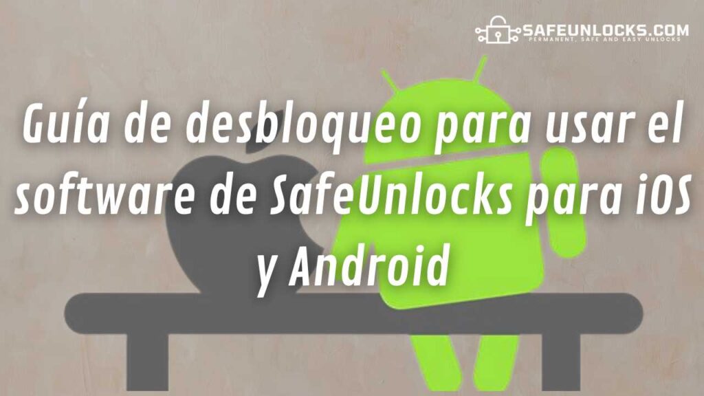 Guía de desbloqueo para usar el software de SafeUnlocks para iOS y Android