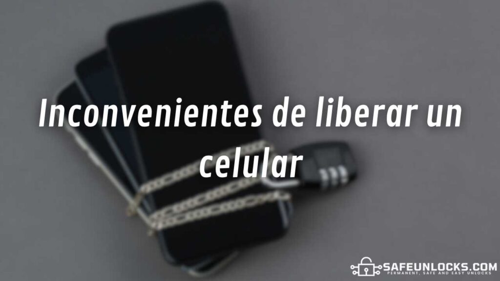 Inconvenientes de liberar un celular