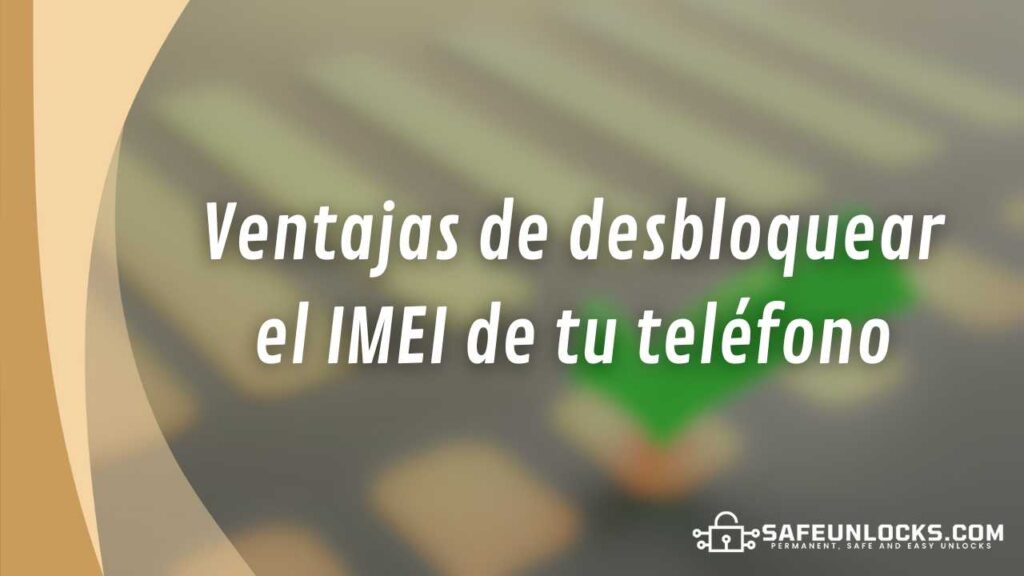 Ventajas de desbloquear el IMEI de tu teléfono