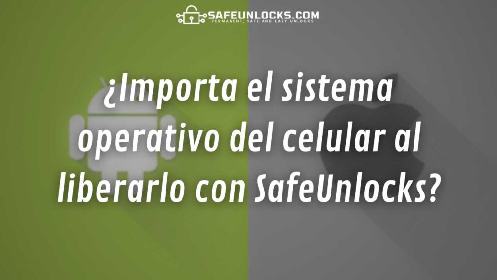 ¿Importa el sistema operativo del celular al liberarlo con SafeUnlocks?
