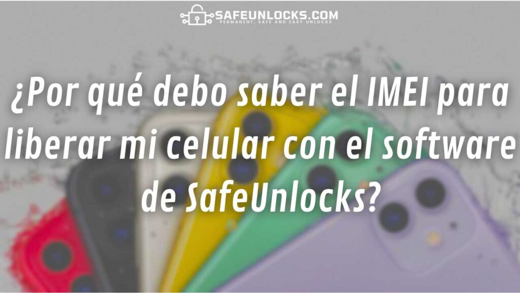 ¿Por qué debo saber el IMEI para liberar mi celular con el software de SafeUnlocks?