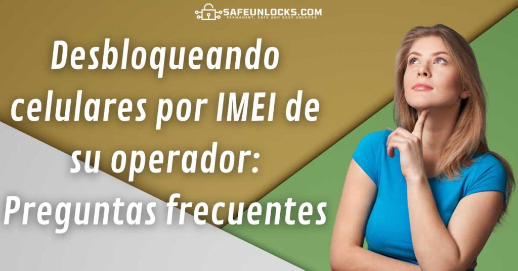 Desbloqueando celulares por IMEI de su operador: Preguntas frecuentes