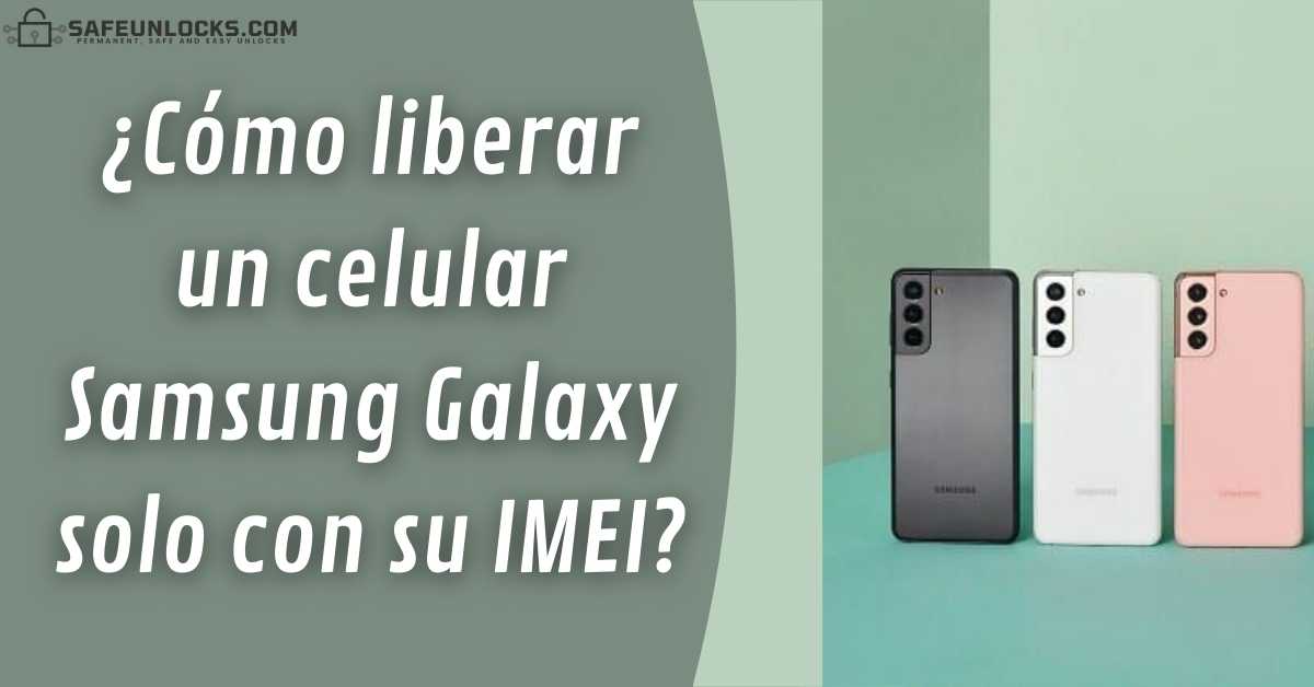 ¿Como liberar un celular Samsung Galaxy solo con el IMEI