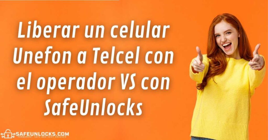 Liberar un celular Unefon a Telcel con el operador VS con SafeUnlocks