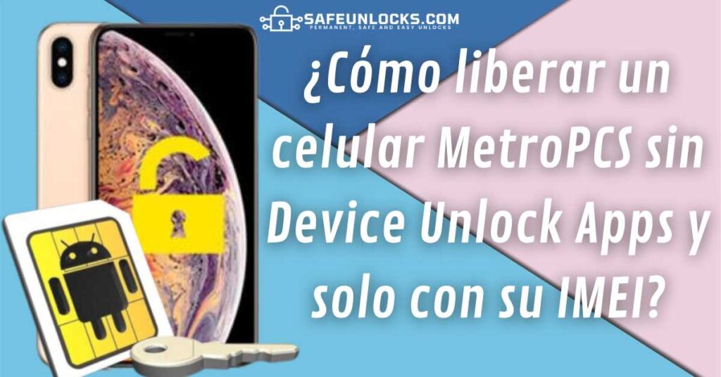 ¿Cómo liberar un celular MetroPCS sin Device Unlock Apps y solo con su IMEI?
