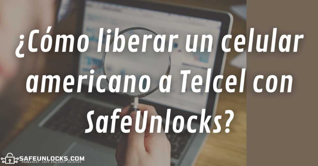 ¿Cómo liberar un celular americano a Telcel con SafeUnlocks?