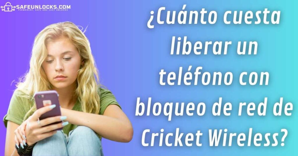 ¿Cuánto cuesta liberar un teléfono con bloqueo de red de Cricket Wireless?