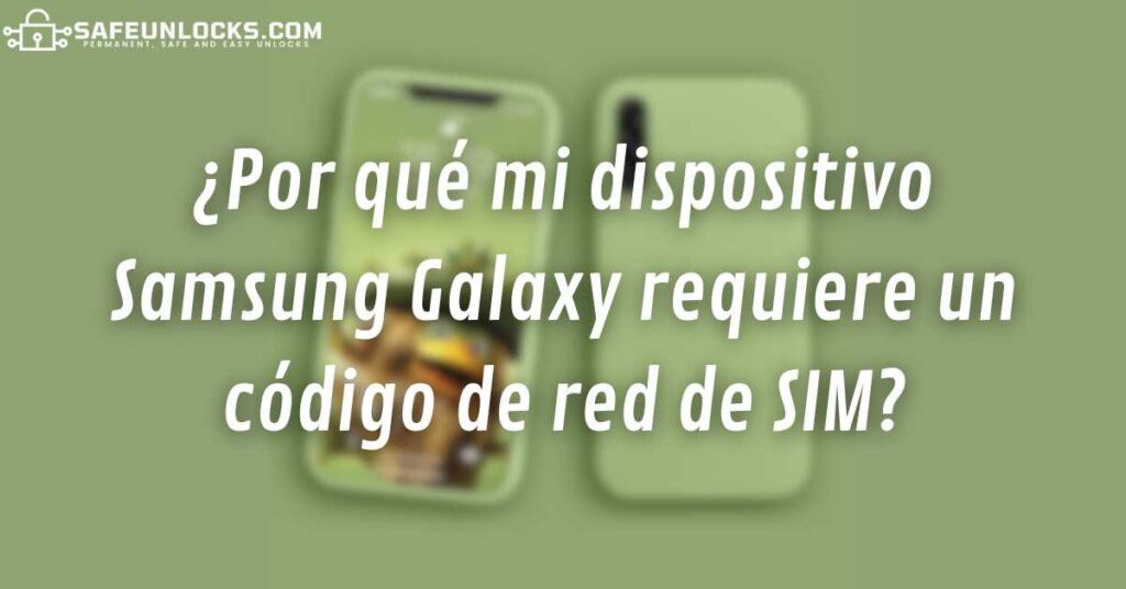 ¿Por qué mi dispositivo Samsung Galaxy requiere un código de red de SIM?