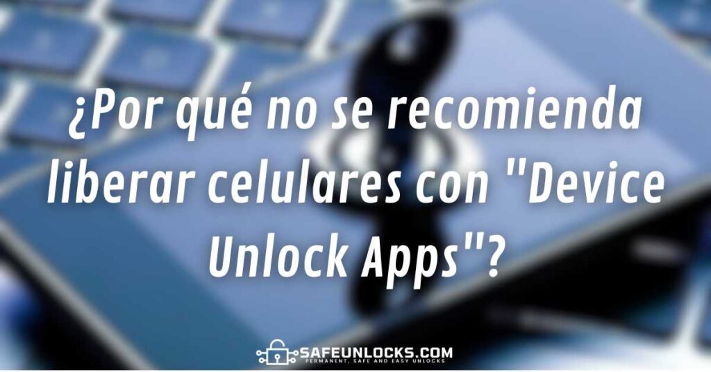 ¿Por qué no se recomienda liberar celulares con "Device Unlock Apps"?