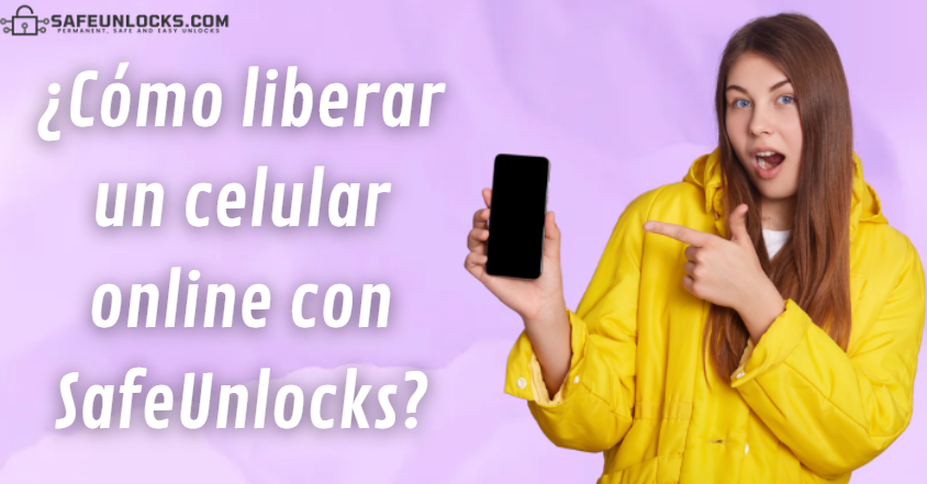 ¿Cómo liberar un celular online con SafeUnlocks?