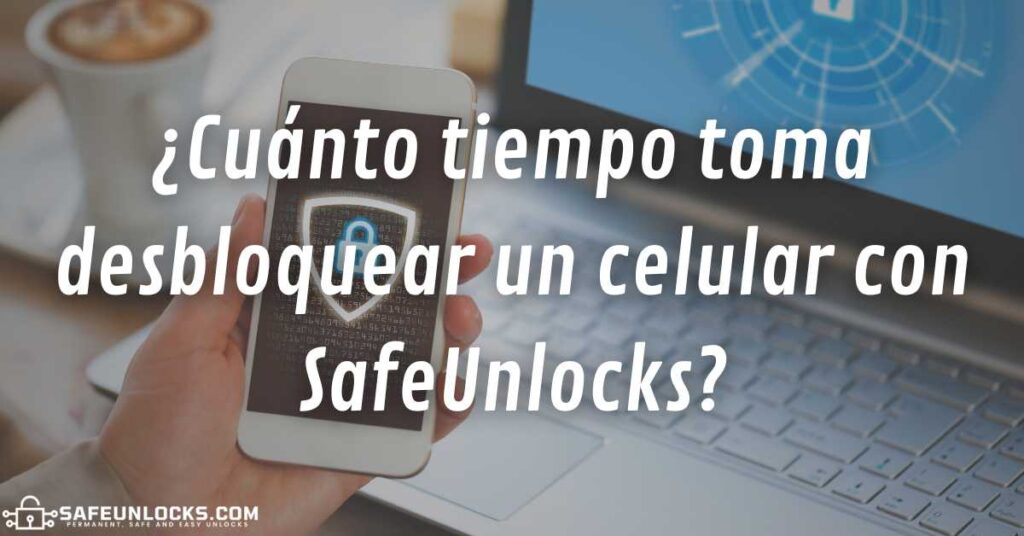 ¿Cuánto tiempo toma desbloquear un celular con SafeUnlocks?