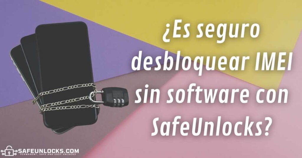 ¿Es seguro desbloquear IMEI sin software con SafeUnlocks?