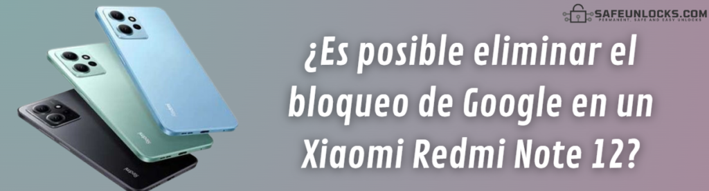 ¿Es posible eliminar el bloqueo de Google del Xiaomi Redmi Note 12?