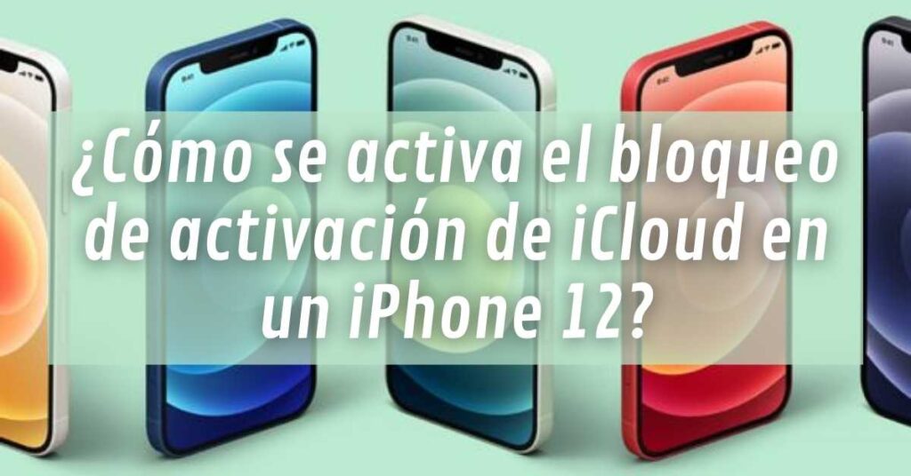 ¿Cómo se activa el bloqueo de activación de iCloud en un iPhone 12?