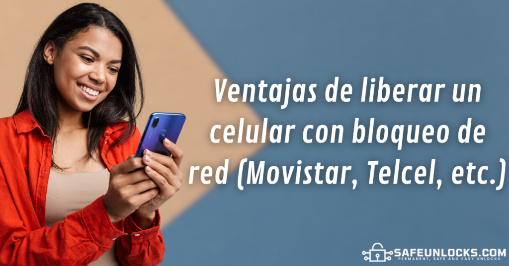 Ventajas de liberar un celular con bloqueo de red (Movistar, Telcel, etc.)