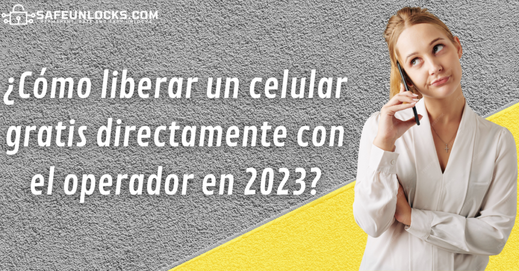 ¿Cómo liberar un celular gratis directamente con el operador en 2023?