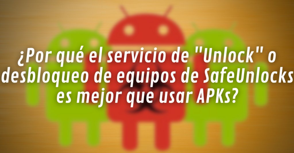 ¿Por qué el servicio de "Unlock" o desbloqueo de equipos de SafeUnlocks es mejor que usar APKs?