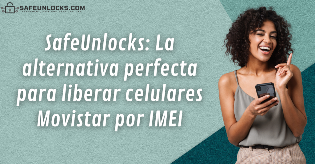 SafeUnlocks: La alternativa perfecta para liberar celulares Movistar por IMEI