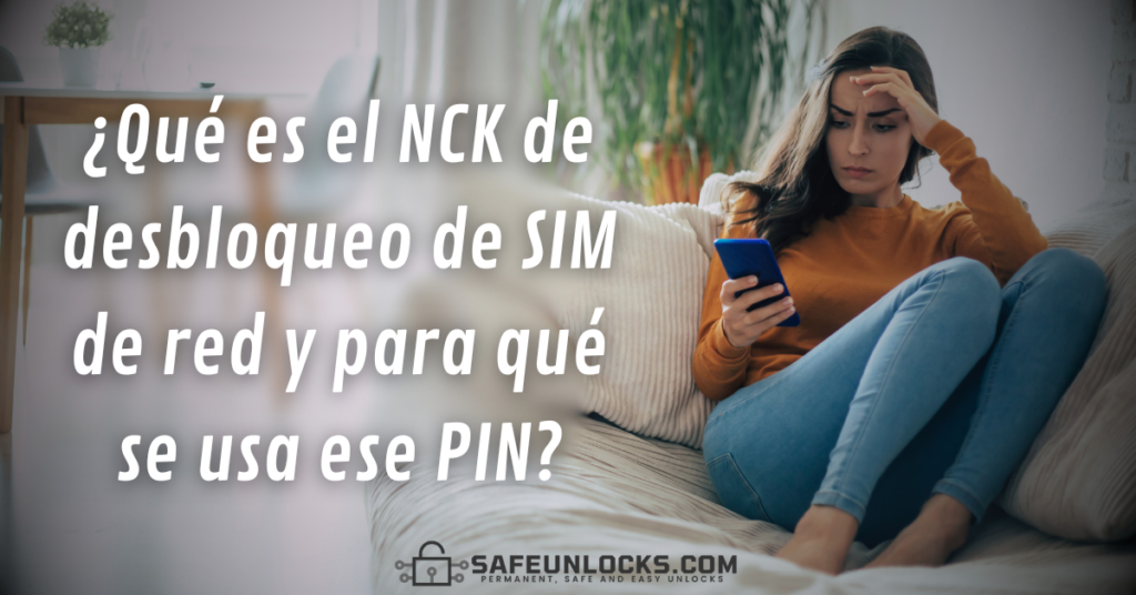¿Qué es el NCK de desbloqueo de SIM de red y para qué se usa ese PIN?