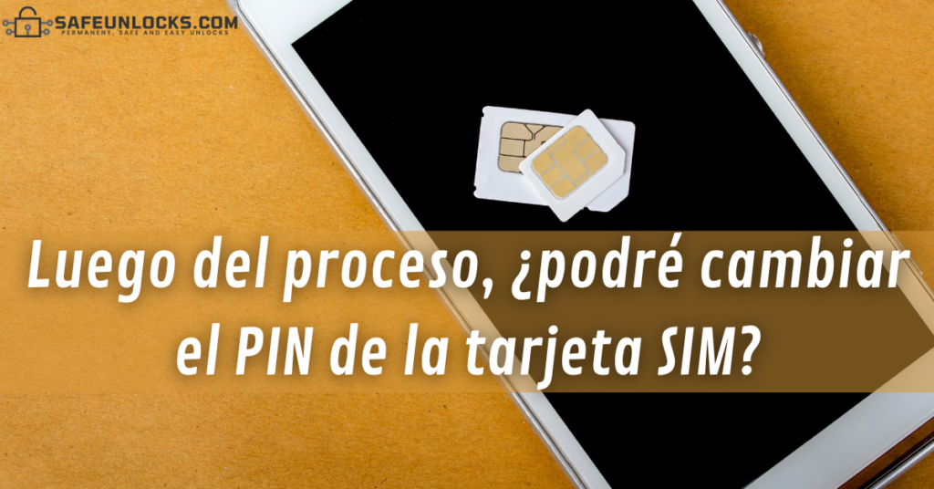 Luego del proceso, ¿podré cambiar el PIN de la tarjeta SIM?