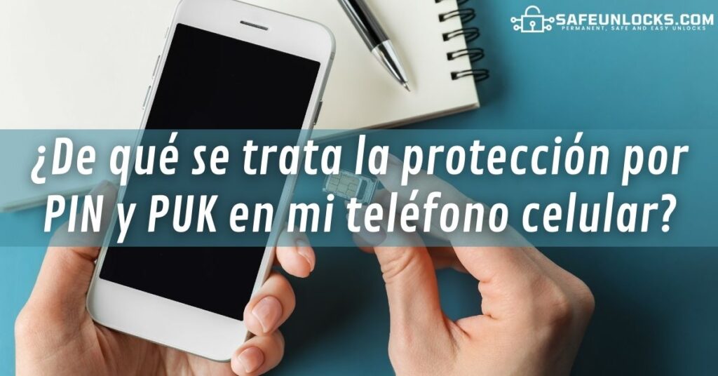 ¿De qué se trata la protección por PIN y PUK en mi teléfono celular?