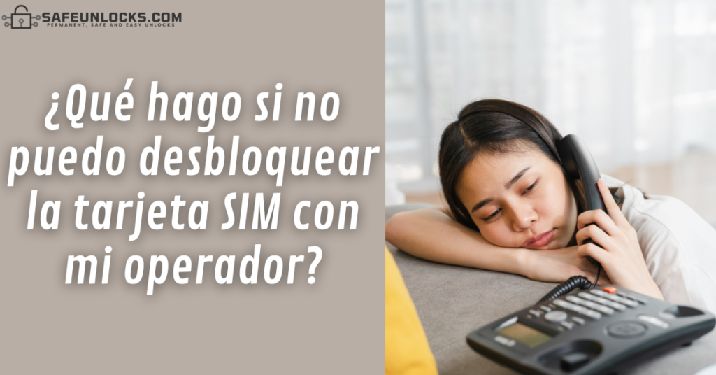 ¿Qué hago si no puedo desbloquear la tarjeta SIM con mi operador?