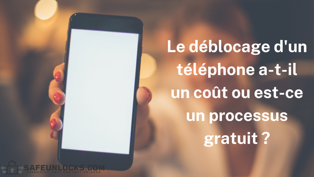 Est qu'il y a un coûte le déblocage d'un téléphone ou ce processus est-il gratuit ?