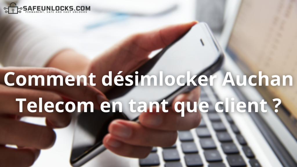 Comment désimlocker Auchan Telecom en tant que client ?
